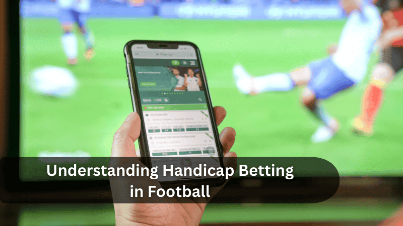 Understanding Handicap Betting in Football